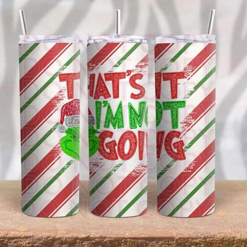 That’s It Im Not Going - Green Guy- 20oz Skinny Tumbler